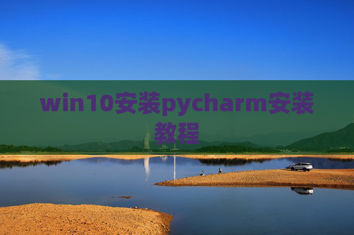 win10安装pycharm安装教程
